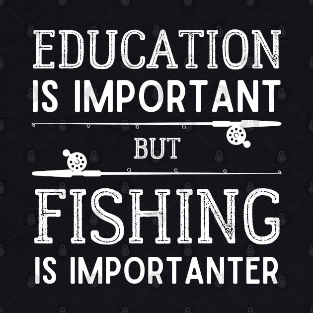 Education is Important but Fishing is Importanter by kroegerjoy